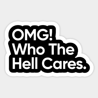 OMG! Who The Hell Cares. Sticker